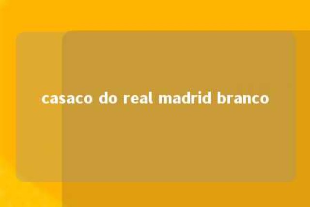 casaco do real madrid branco 