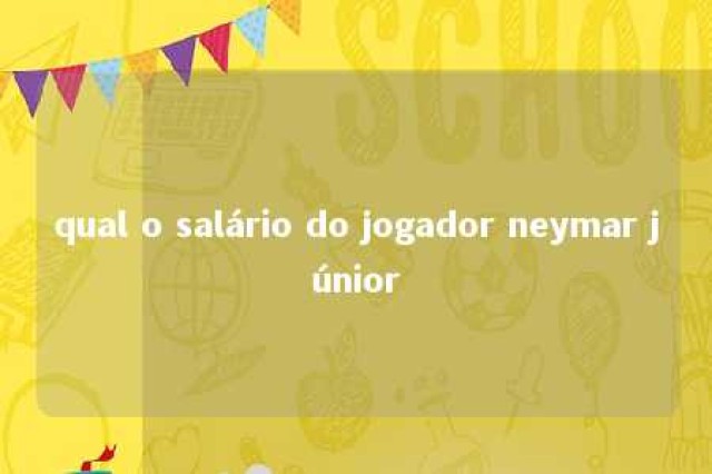 qual o salário do jogador neymar júnior 