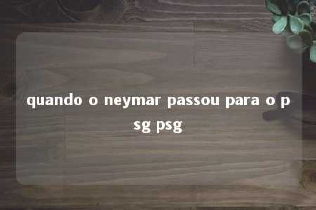 quando o neymar passou para o psg psg 