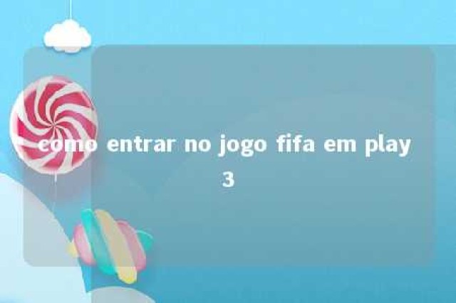 como entrar no jogo fifa em play 3 