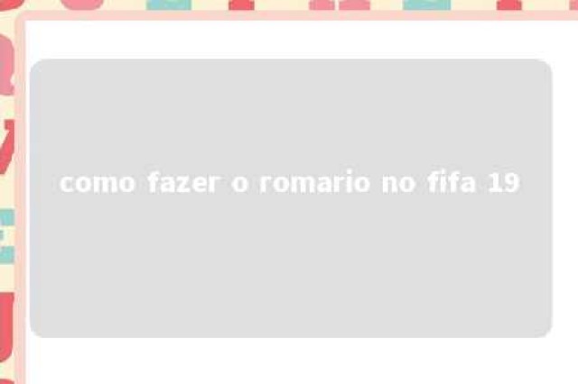 como fazer o romario no fifa 19 