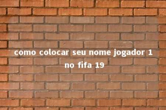 como colocar seu nome jogador 1 no fifa 19 