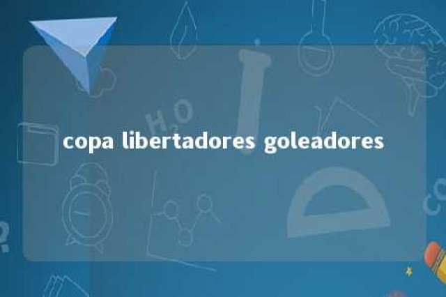 copa libertadores goleadores 