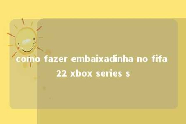 como fazer embaixadinha no fifa 22 xbox series s 